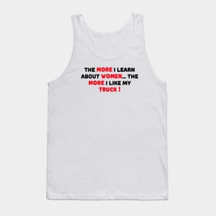 THE MORE I LEARN ABOUT WOMEN THE MORE I LIKE MY TRUCK Tank Top